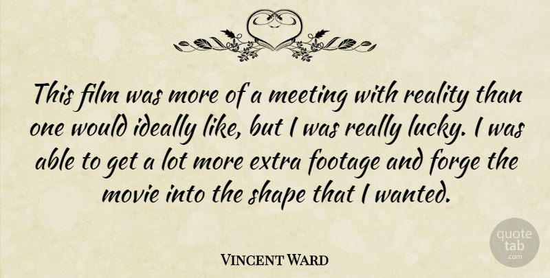 Vincent Ward Quote About Extra, Footage, Forge, Ideally, Meeting: This Film Was More Of...