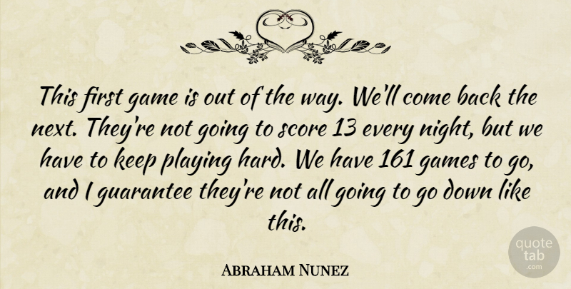 Abraham Nunez Quote About Game, Games, Guarantee, Playing, Score: This First Game Is Out...