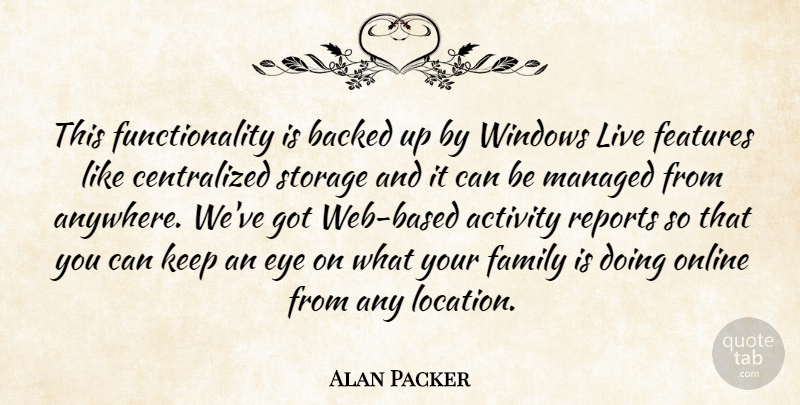 Alan Packer Quote About Activity, Backed, Eye, Family, Features: This Functionality Is Backed Up...