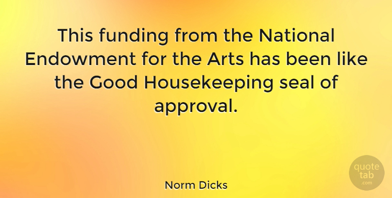 Norm Dicks Quote About Art, Appreciate, Approval: This Funding From The National...