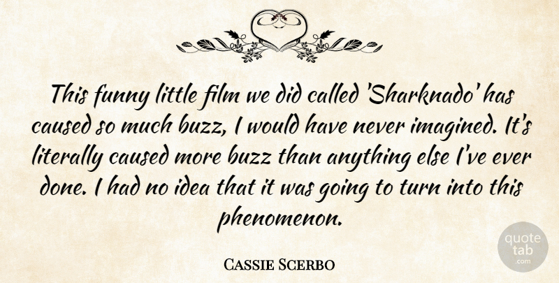 Cassie Scerbo Quote About Caused, Funny, Literally: This Funny Little Film We...