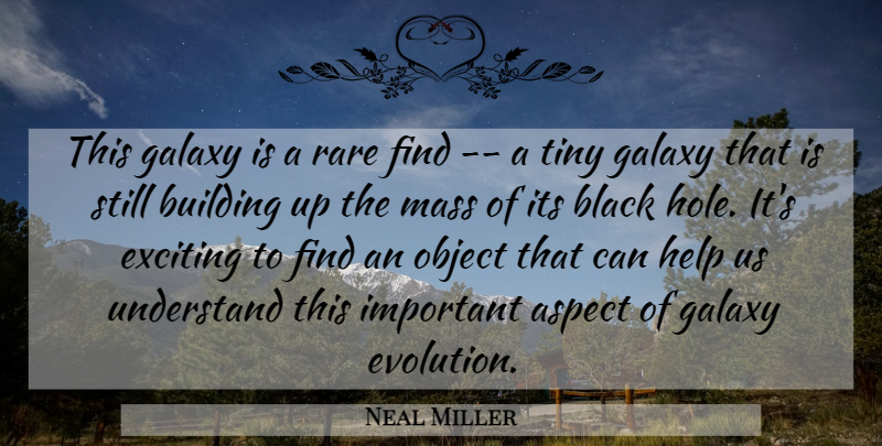 Neal Miller Quote About Aspect, Black, Building, Exciting, Galaxy: This Galaxy Is A Rare...