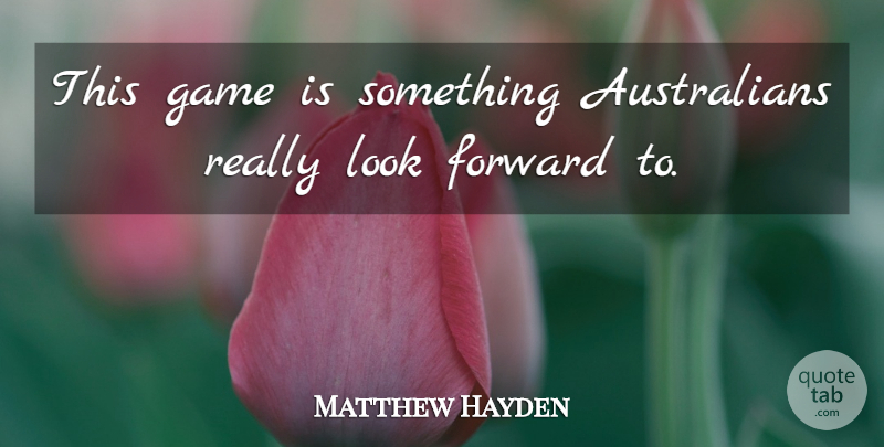 Matthew Hayden Quote About undefined: This Game Is Something Australians...