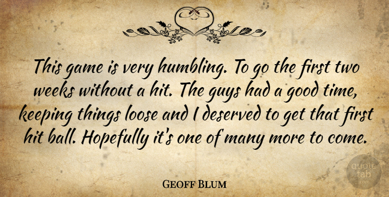 Geoff Blum Quote About Deserved, Game, Good, Guys, Hit: This Game Is Very Humbling...