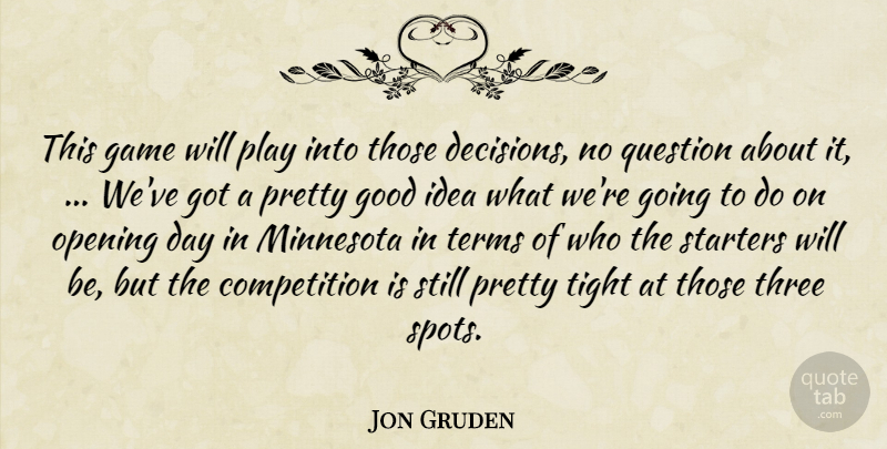 Jon Gruden Quote About Competition, Game, Good, Minnesota, Opening: This Game Will Play Into...