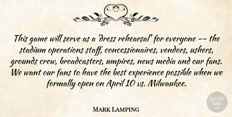 Mark Lamping Quote About April, Best, Experience, Fans, Game: This Game Will Serve As...