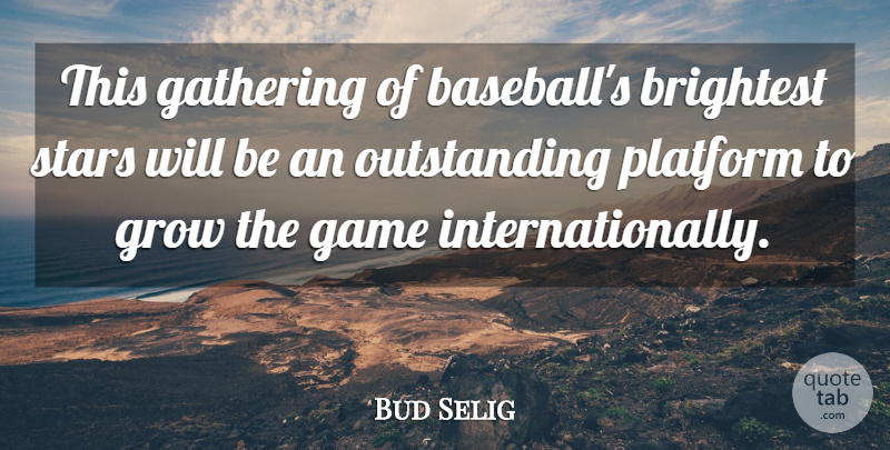 Bud Selig Quote About Brightest, Game, Gathering, Grow, Platform: This Gathering Of Baseballs Brightest...