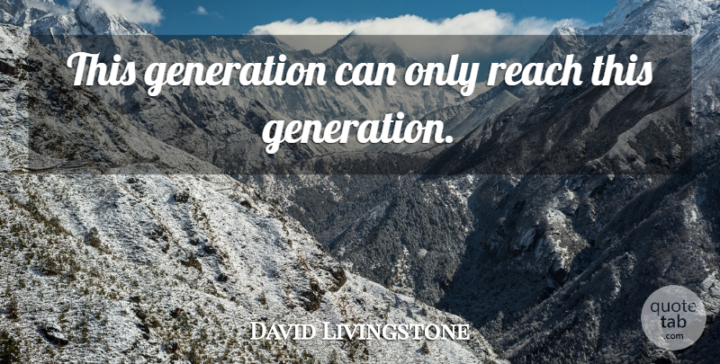 David Livingstone Quote About Missionary, Generations, This Generation: This Generation Can Only Reach...