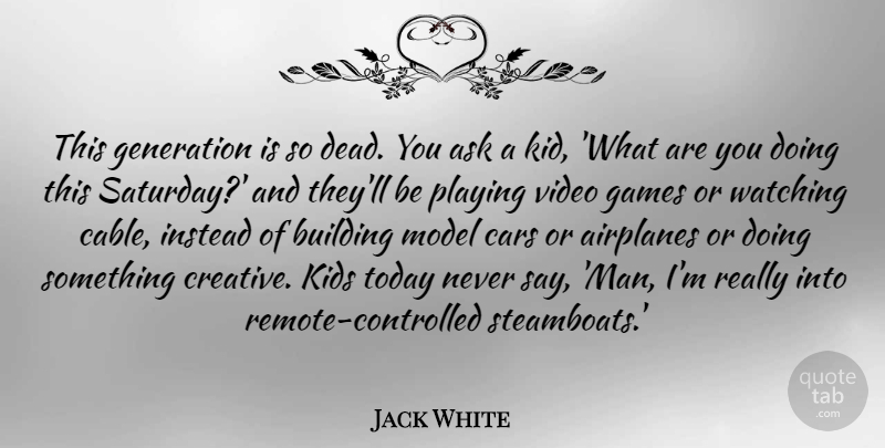 Jack White Quote About Airplane, Kids, Men: This Generation Is So Dead...