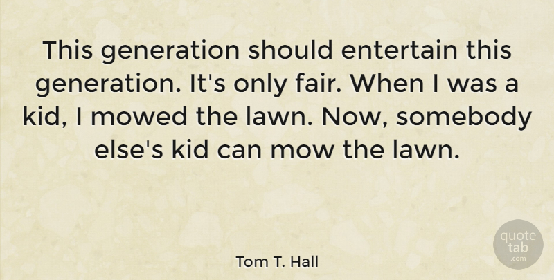 Tom T. Hall Quote About Kids, This Generation, Generations: This Generation Should Entertain This...