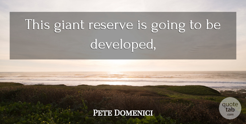 Pete Domenici Quote About Giant, Reserve: This Giant Reserve Is Going...