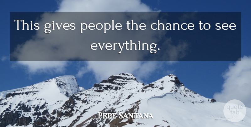 Pepe Santana Quote About Chance, Gives, People: This Gives People The Chance...