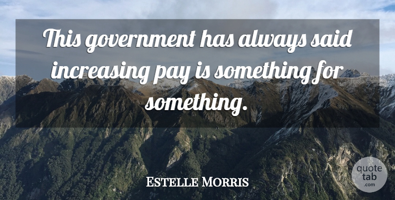 Estelle Morris Quote About Government: This Government Has Always Said...