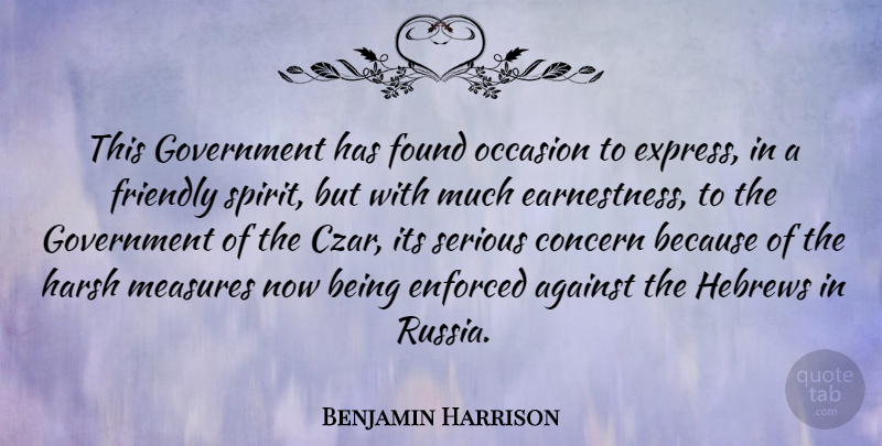 Benjamin Harrison Quote About Against, Concern, Enforced, Found, Friendly: This Government Has Found Occasion...
