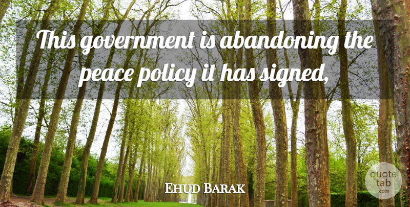 Ehud Barak Quote About Abandoning, Government, Peace, Policy: This Government Is Abandoning The...
