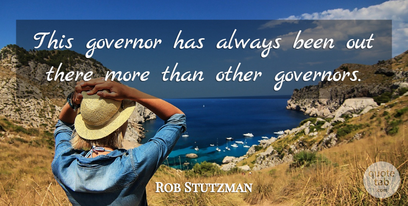 Rob Stutzman Quote About Governor: This Governor Has Always Been...