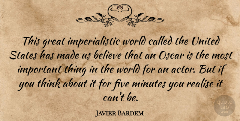 Javier Bardem Quote About Believe, Thinking, Important: This Great Imperialistic World Called...