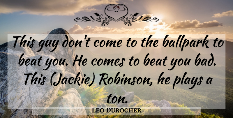 Leo Durocher Quote About Play, Guy, Beats: This Guy Dont Come To...