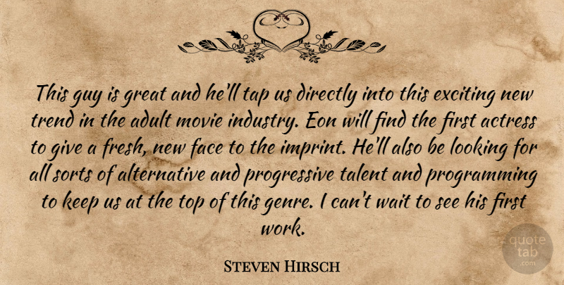 Steven Hirsch Quote About Actress, Adult, Directly, Exciting, Face: This Guy Is Great And...