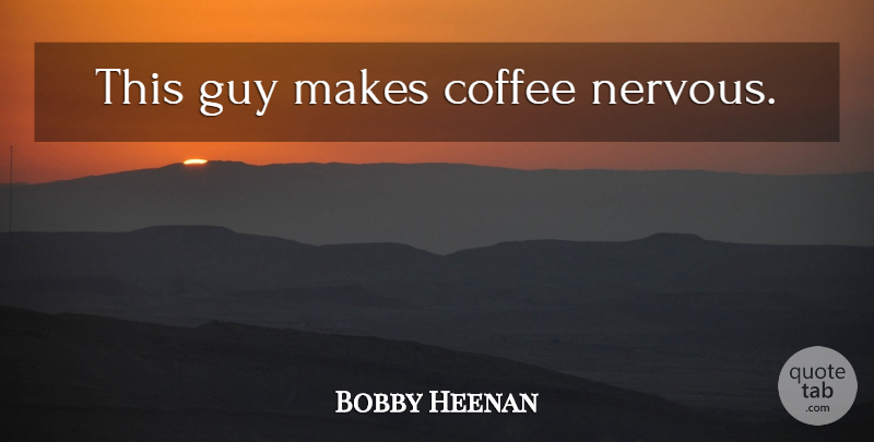 Bobby Heenan Quote About Coffee, Guy, Nervous: This Guy Makes Coffee Nervous...