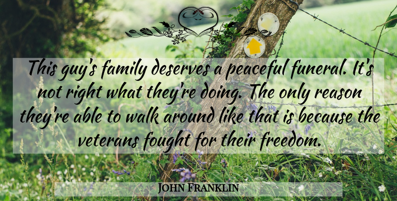 John Franklin Quote About Deserves, Family, Fought, Peaceful, Reason: This Guys Family Deserves A...