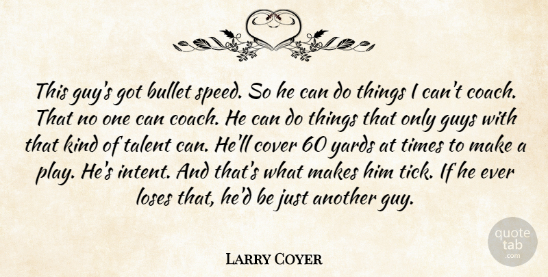 Larry Coyer Quote About Bullet, Cover, Guys, Loses, Talent: This Guys Got Bullet Speed...