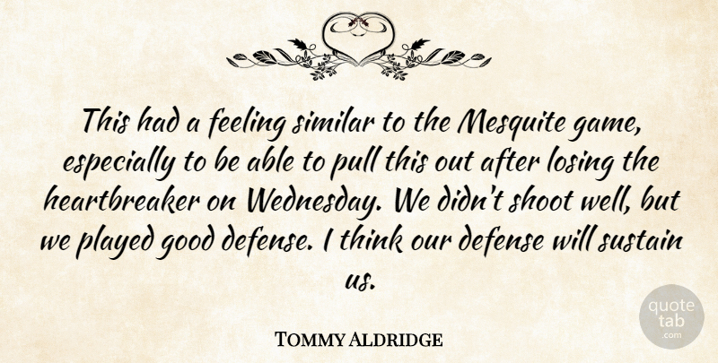 Tommy Aldridge Quote About Defense, Feeling, Good, Losing, Played: This Had A Feeling Similar...