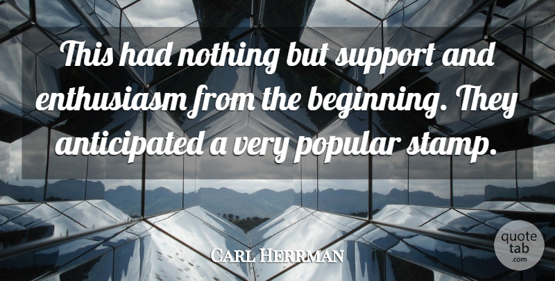 Carl Herrman Quote About Enthusiasm, Popular, Support: This Had Nothing But Support...