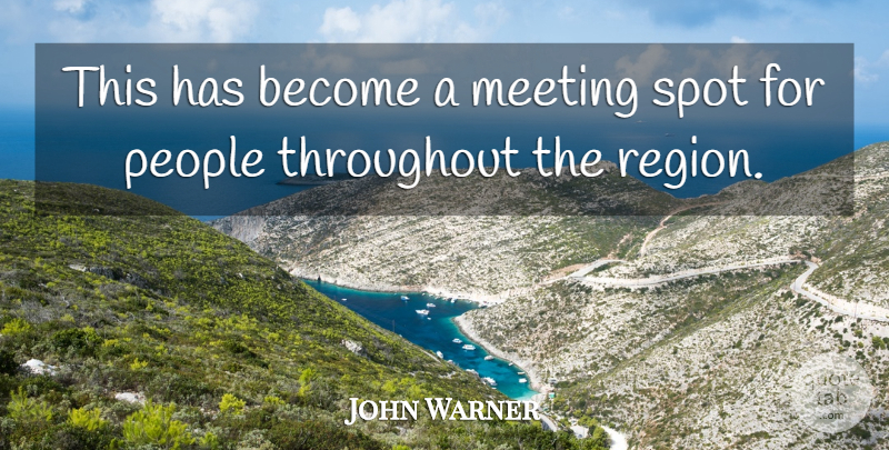 John Warner Quote About Meeting, People, Spot, Throughout: This Has Become A Meeting...
