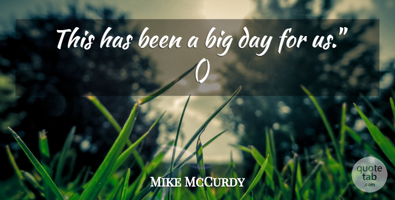 Mike McCurdy Quote About undefined: This Has Been A Big...