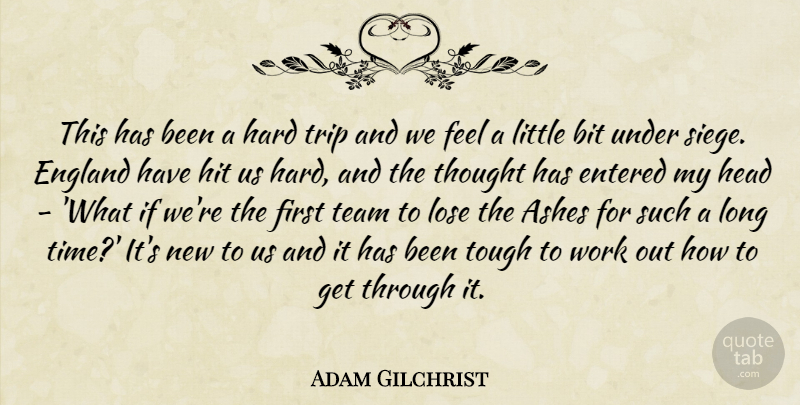 Adam Gilchrist Quote About Ashes, Bit, England, Entered, Hard: This Has Been A Hard...