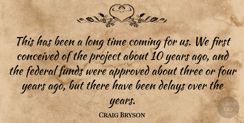 Craig Bryson Quote About Approved, Coming, Conceived, Delays, Federal: This Has Been A Long...