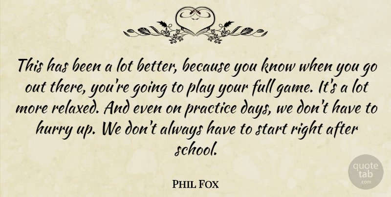 Phil Fox Quote About Full, Hurry, Practice, Start: This Has Been A Lot...