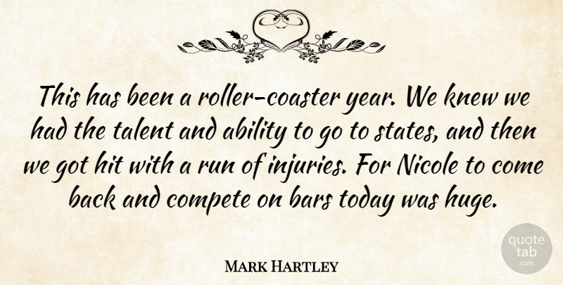 Mark Hartley Quote About Ability, Bars, Compete, Hit, Knew: This Has Been A Roller...