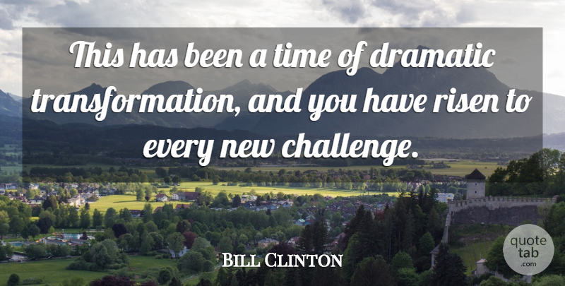 Bill Clinton Quote About Dramatic, Risen, Time: This Has Been A Time...