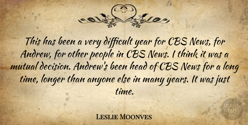 Leslie Moonves Quote About Anyone, Cbs, Difficult, Head, Longer: This Has Been A Very...