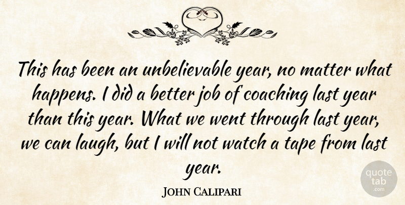 John Calipari Quote About Coaching, Job, Last, Matter, Tape: This Has Been An Unbelievable...
