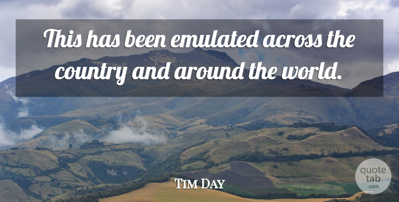 Tim Day Quote About Across, Country: This Has Been Emulated Across...