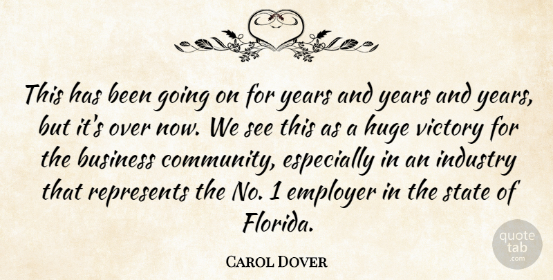 Carol Dover Quote About Business, Employer, Huge, Industry, Represents: This Has Been Going On...