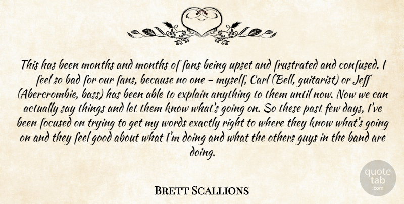 Brett Scallions Quote About Bad, Band, Exactly, Explain, Fans: This Has Been Months And...