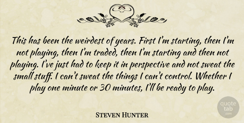 Steven Hunter Quote About Minute, Perspective, Ready, Small, Starting: This Has Been The Weirdest...