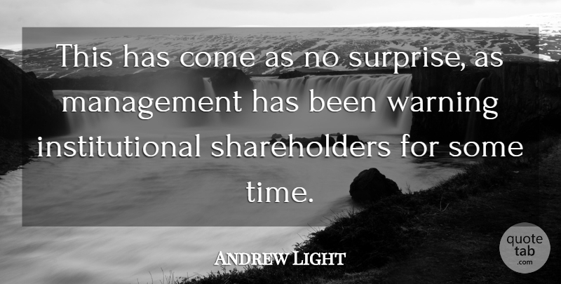 Andrew Light Quote About Management, Warning: This Has Come As No...