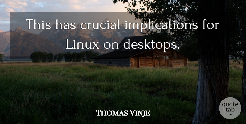 Thomas Vinje Quote About Crucial, Linux: This Has Crucial Implications For...