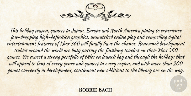Robbie Bach Quote About America, Appeal, Busy, Compelling, Continuous: This Holiday Season Gamers In...