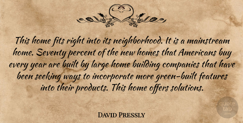 David Pressly Quote About Building, Built, Buy, Companies, Features: This Home Fits Right Into...
