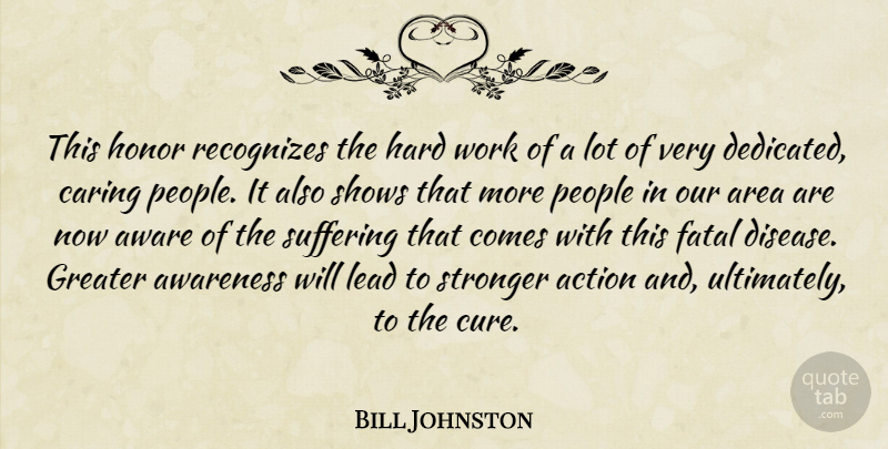 Bill Johnston Quote About Action, Area, Aware, Awareness, Caring: This Honor Recognizes The Hard...
