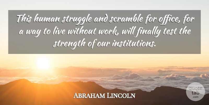 Abraham Lincoln Quote About Struggle, Office, Way To Live: This Human Struggle And Scramble...