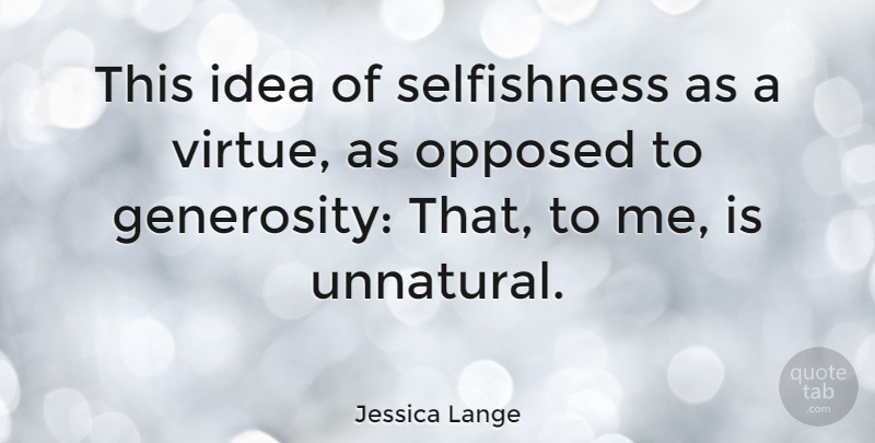Jessica Lange Quote About Ideas, Generosity, Selfishness: This Idea Of Selfishness As...