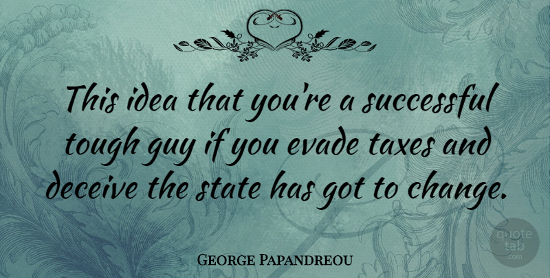 George Papandreou Quote About Successful, Ideas, Guy: This Idea That Youre A...