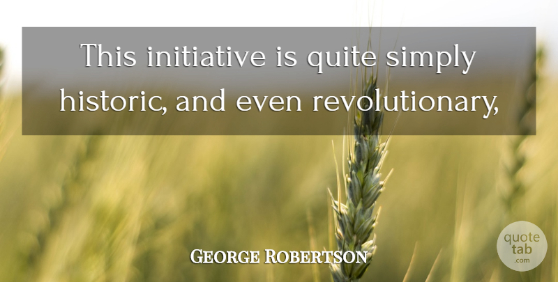 George Robertson Quote About Initiative, Quite, Simply: This Initiative Is Quite Simply...